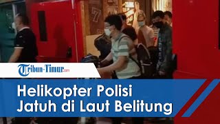 Detik- detik Helikopter Polisi Jatuh di Laut Belitung, Warga Temukan Kursi Penumpang