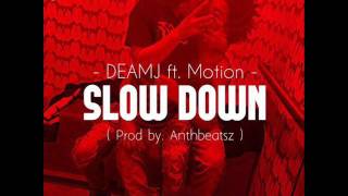 DEAMJ Ft. Motion - Slow Down (Prod.By AnthBeatsz)