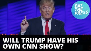 Is Donald Trump Getting His Own CNN Show?