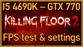 Killing Floor 2 - I5 4690K & GTX 770 - FPS test and optimal settings