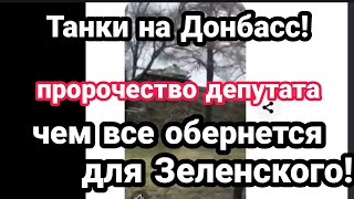 Донбасс ИДУТ ТАНКИ ! Про.рочество ДЕПУТАТА ДЛЯ ЗЕЛЕНСКОГО!