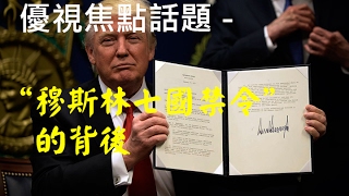 20170211 優視焦點話題 - “穆斯林七國禁令”的背後