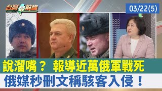 說溜嘴？ 報導"近萬俄軍戰死" 俄媒秒刪文稱駭客入侵！【台灣最前線 重點摘要】2022.03.22(5)