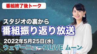 【スタジオ裏から】番組振り返り放送　(ウェザーニュースLiVE ムーン 2022.5.25)