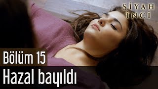 Siyah İnci 15. Bölüm - Hazal Bayıldı