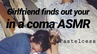 Girlfriend finds out your in a coma ( Asmr Rp)