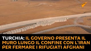 #Turchia: il governo presenta il muro lungo il confine con l'Iran per fermare i rifugiati afghani