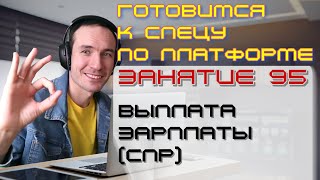 ПОДГОТОВКА К СПЕЦИАЛИСТУ ПО ПЛАТФОРМЕ 1С. ЗАНЯТИЕ 95. ВЫПЛАТА ЗАРПЛАТЫ (СПР)