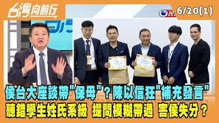 2023.06.20【台灣向前行 Part1】侯台大座談帶"保母"？陳以信狂"補充發言" 聽錯學生姓氏系級 提問模糊帶過 害侯失分？