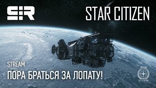 Star Citizen: Пора Браться За Лопату | p.3.8.1