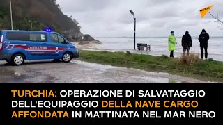 Turchia: salvataggio dell'equipaggio della nave cargo affondata in mattinata nel Mar Nero