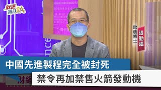 【財經週日趴】中國先進製程完全被封死 禁令再加禁售火箭發動機 2022.08.21