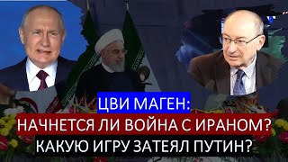 Цви Маген: Начнется ли война с Ираном? Какую игру затеял Путин?