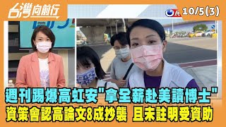 2022.10.05【台灣向前行 Part3】高虹安遭爆"拿全薪赴美讀博士" 資策會認高論文8成抄襲 且未註明受資助