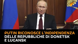 Putin riconosce l'indipendenza delle repubbliche di Donetsk e Lugansk