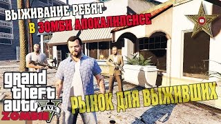 ЗОМБИ АПОКАЛИПСИС В ГТА 5 - ВЫЖИВАНИЕ РЕБЯТ - РЫНОК ДЛЯ ВЫЖИВШИХ (15 серия)