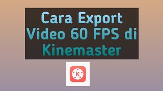 Cara Export video 60 FPS di kinemaster (android) 100% bisa