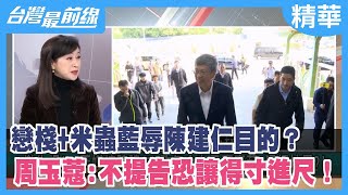 "戀棧+米蟲"藍辱陳建仁目的？ 周玉蔻:不提告恐讓得寸進尺！【台灣最前線 精華】2023.02.01