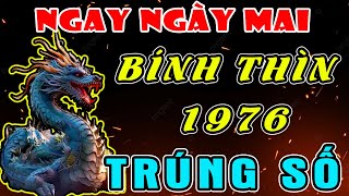 Thần Tài HOẢNG HỒN Khi Nghe Tin Tuổi BÍNH THÌN 1976 Ngay Ngày Mai TRÚNG SỐ ĐỘC ĐẮC 100 TỶ, ĐỔI ĐỜI