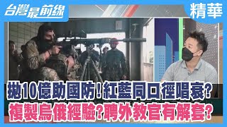 拋10億助國防！紅藍同口徑唱衰？ 複製烏俄經驗？聘外教官有解套？【台灣最前線 精華】2022.09.02