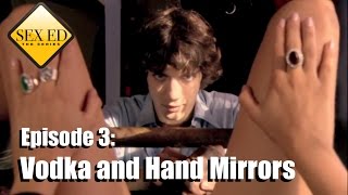 Sex Ed the Series Episode 3 - Vodka and Hand Mirrors