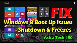 Windows 8 Boot Up Issues - Shutdown & Freezes - Ask a Tech #50