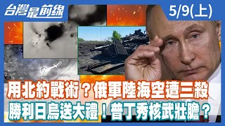 用北約戰術？俄軍陸海空遭三殺 勝利日烏送大禮！普丁秀核武壯膽？【台灣最前線】2022.05.09(上)