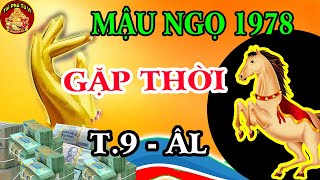 Thần Tài Ban Lộc Lớn Mậu Ngọ 1978 Gặp Thời Phất Mạnh Giàu Như Vũ Bão Tháng 9 ÂL
