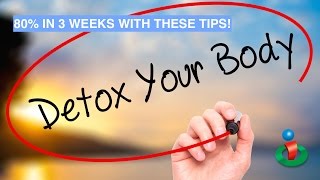 Reduce 80% of Your Body's Toxins in 3 Weeks With These Tips!