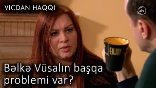 Bəlkə Vüsalın başqa problemi var? (Vicdan haqqı 71-ci bölüm, fraqment)
