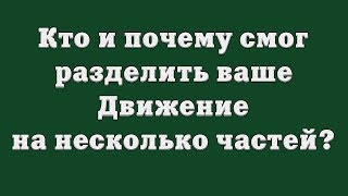 Кто и почему смог разделить ваше Движение на несколько частей?