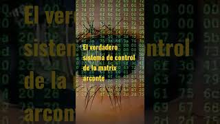 El verdadero sistema de control de la matrix arconte