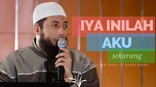 Iya Inilah Aku Sekarang - Ustadz DR Khalid Basalamah MA