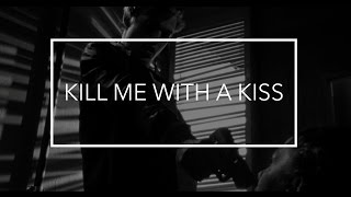 KILL ME WITH A KISS
