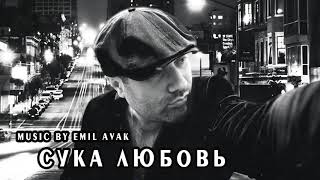 EMIL AVAK - СУКА ЛЮБОВЬ | EXCLUSIVE | 2019