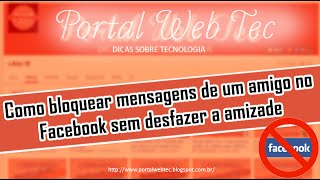 Portal Web Tec:Como bloquear mensagens de um amigo no Facebook sem desfazer a amizade