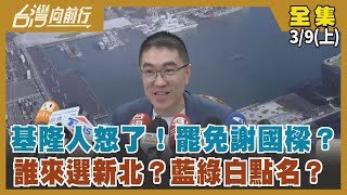 基隆人怒了！罷免謝國樑？ 誰來選新北？藍綠白點名？ 【台灣向前行】2024.03.09(上)