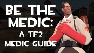 Be The Medic: A TF2 Medic Guide