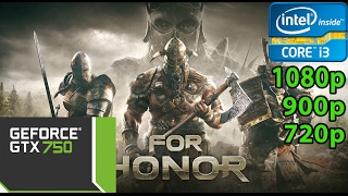 For Honor with GTX 750 2GB i3 2nd gen 2100 8GB RAM 1080p, 900p, 720p.