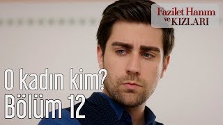 Fazilet Hanım ve Kızları 12. Bölüm - O Kadın Kim?