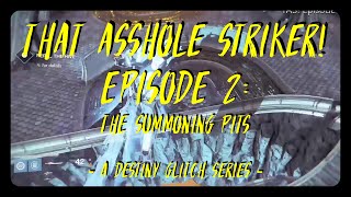 That ASSHOLE Striker! Episode 2: THE SUMMONING PITS - A Destiny Glitch Series -