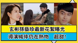 玄彬孫藝珍最新花絮曝光，導演喊停仍在熱吻，戲裡虐哭戲外超甜！ |圈內小師姐|#玄彬#孫藝珍#