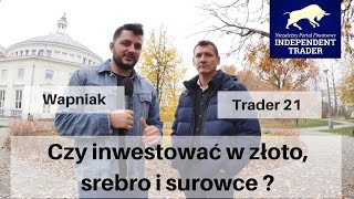 Trader21 & Wapniak - czy  inwestować w złoto, srebro i surowce?