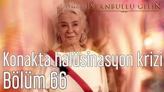 İstanbullu Gelin 66. Bölüm - Konakta Halüsinasyon Krizi