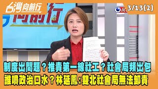 2024.03.13【台灣向前行 Part2】兒盟制度出問題？推責第一線社工？社會局頻出包！試圖噴政治口水？林延鳳：雙北社會局撇不了責任！