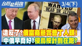 造反了？俄富商懸賞普丁人頭！中俄早喬好？侵烏按計劃在跑？【台灣最前線】2022.03.04(下)