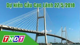 Dự kiến khánh thành cầu Cao Lãnh vào ngày 27/5/2018 | THDT