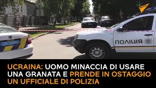 Ucraina, uomo minaccia di usare una granata e prende in ostaggio un ufficiale di polizia