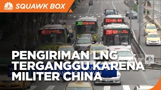 China Latihan Militer, Pengiriman LNG Terganggu