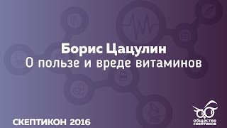Борис Цацулин - О пользе и вреде витаминов (Скептикон 2016)